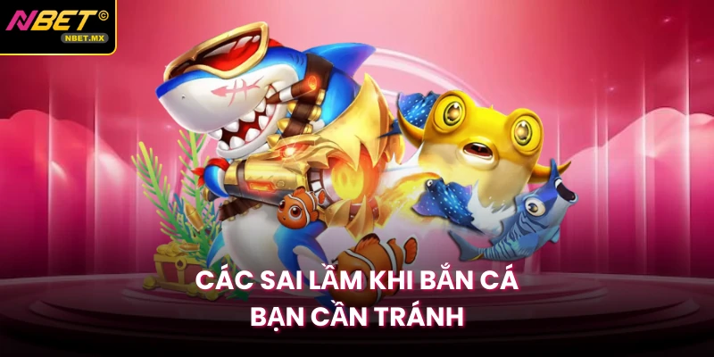 Các sai lầm khi bắn cá bạn cần tránh
