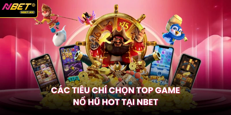 Các tiêu chí chọn top game nổ hũ hot tại NBET