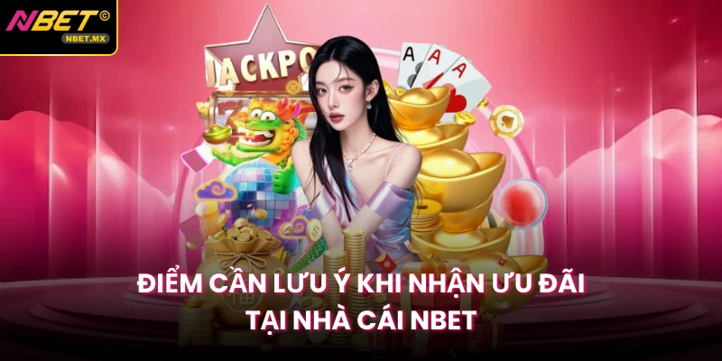 Điểm cần lưu ý khi nhận ưu đãi tại nhà cái Nbet