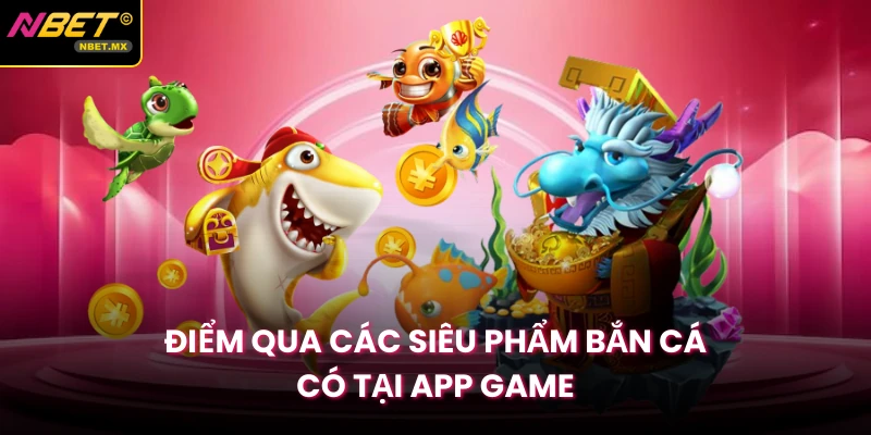 Điểm qua các siêu phẩm bắn cá có tại app game