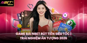 Game Bài NBET Rút Tiền Siêu Tốc | Trải Nghiệm Ấn Tượng 2026