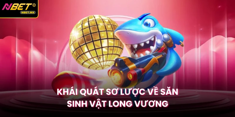 Khái quát sơ lược về săn sinh vật long vương