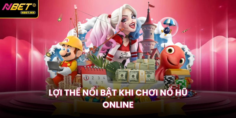 Lợi thế nổi bật khi chơi nổ hũ online