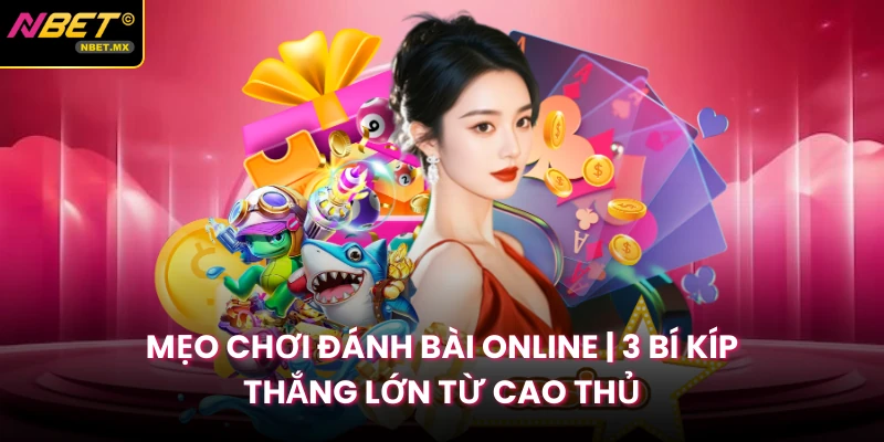 Mẹo Chơi Đánh Bài Online | 3 Bí Kíp Thắng Lớn Từ Cao Thủ