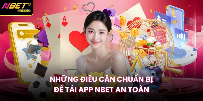 Những điều cần chuẩn bị để tải app NBET an toàn