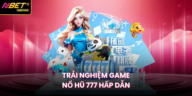 Trải nghiệm game nổ hũ 777 hấp dẫn
