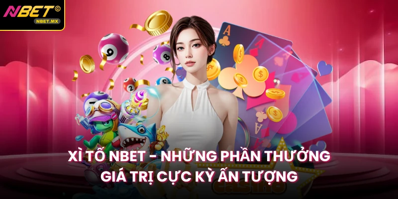 Xì Tố Nbet - Những Phần Thưởng Giá Trị Cực Kỳ Ấn Tượng